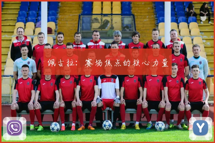 佩古拉：赛场焦点的核心力量