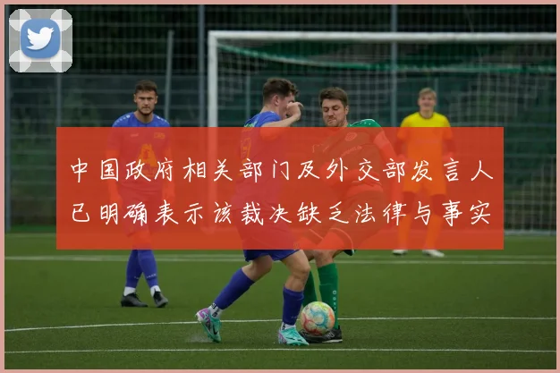中国政府相关部门及外交部发言人已明确表示该裁决缺乏法律与事实依据