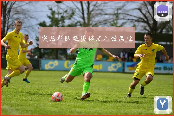 突尼斯队强势锁定八强席位