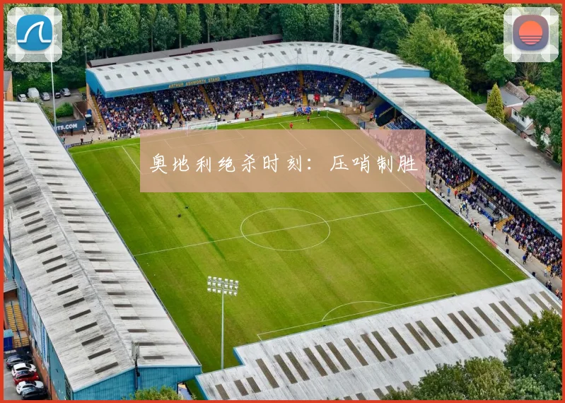 奥地利绝杀时刻:压哨制胜