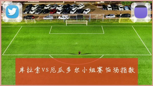库拉索vs厄瓜多尔小组赛临场指数