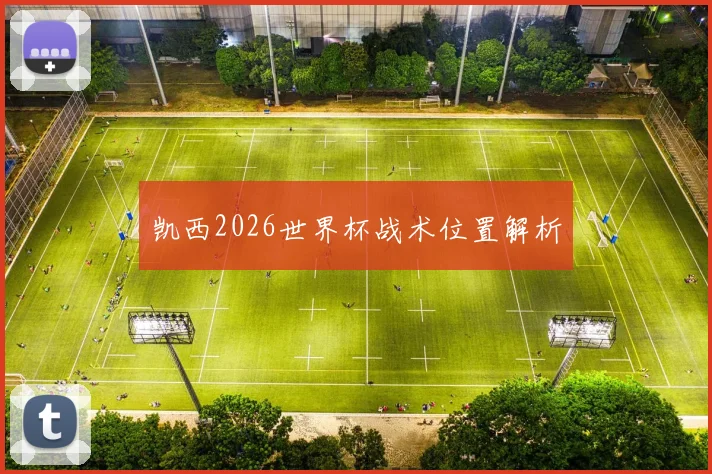 凯西2026世界杯战术位置解析