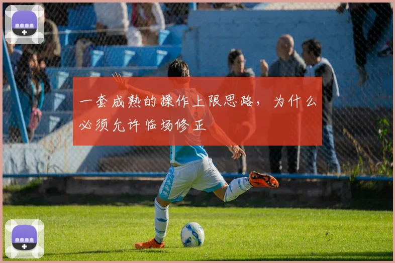一套成熟的操作上限思路,为什么必须允许临场修正
