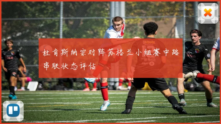 杜肯斯纳宗对阵苏格兰小组赛中路串联状态评估