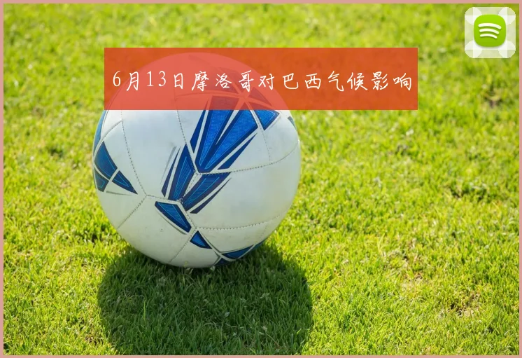 6月13日摩洛哥对巴西气候影响