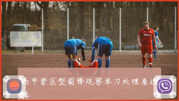 西甲禁区型前锋观察单刀处理看选择